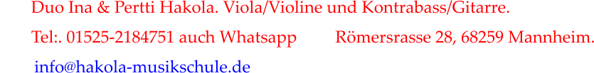 Duo Ina & Pertti Hakola. Viola/Violine und Kontrabass/Gitarre.   	 Tel:. 01525-2184751 auch Whatsapp         Römersrasse 28, 68259 Mannheim.         info@hakola-musikschule.de